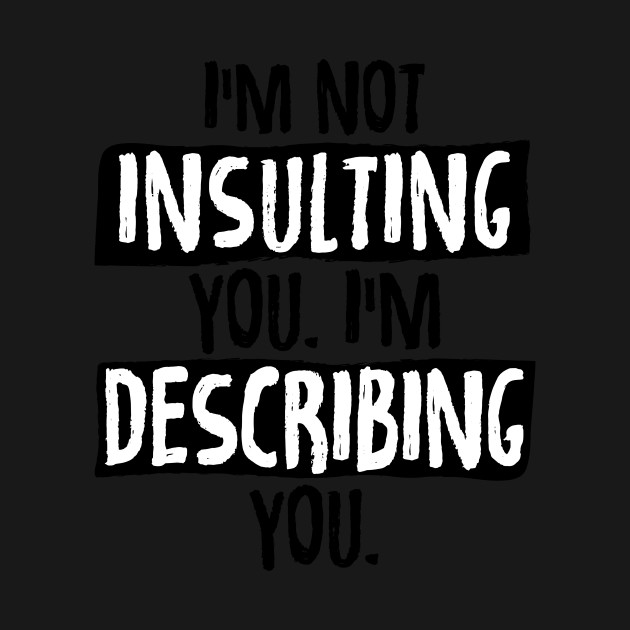 Discover Im Not Insulting You Im Describing You - Sarcastic Quote - T-Shirt