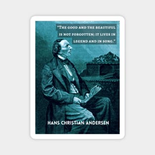 Hans Christian Andersen portrait and quote:  “The good and the beautiful is not forgotten; it lives in legend and in song." Magnet