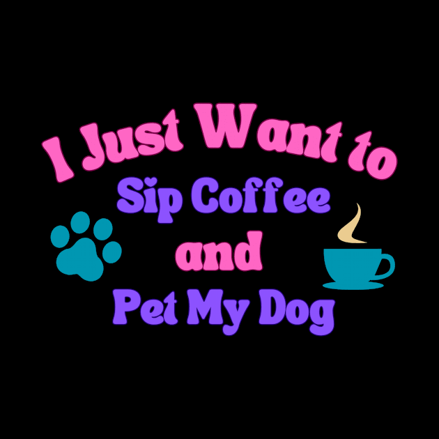 Sip Coffee and Pet My Dog - Vibrant Colours by teresawingarts