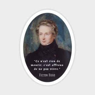 Victor Hugo portrait and  quote: Ce n'est rien de mourir, C'est affreux de ne pas vivre. Magnet