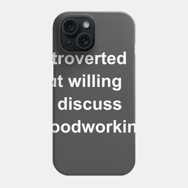 Introverted But Willing To Discuss Woodworking Phone Case by introvertshirts