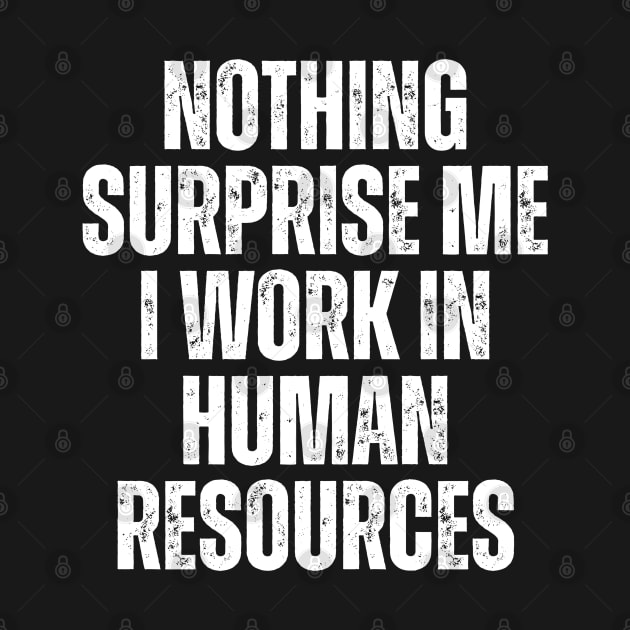 Nothing Surprise Me I Work In Human Resources by Textee Store