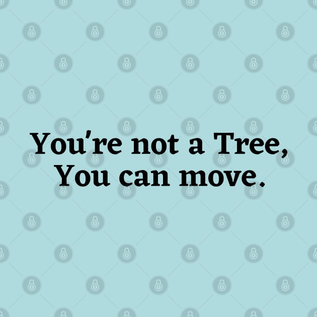 You're not a tree, you can move, motivational saying, moving on, getting there, hopes, by Kittoable