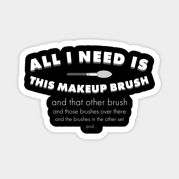 All I need is this makeup brush Magnet by TimTheSheep