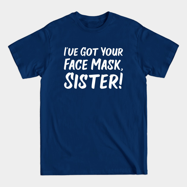 Disover I've Got Your Face Mask, Sister! | Quotes - Support - T-Shirt