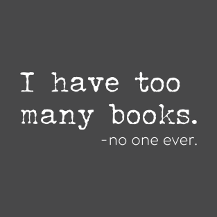 Too Many Books? T-Shirt