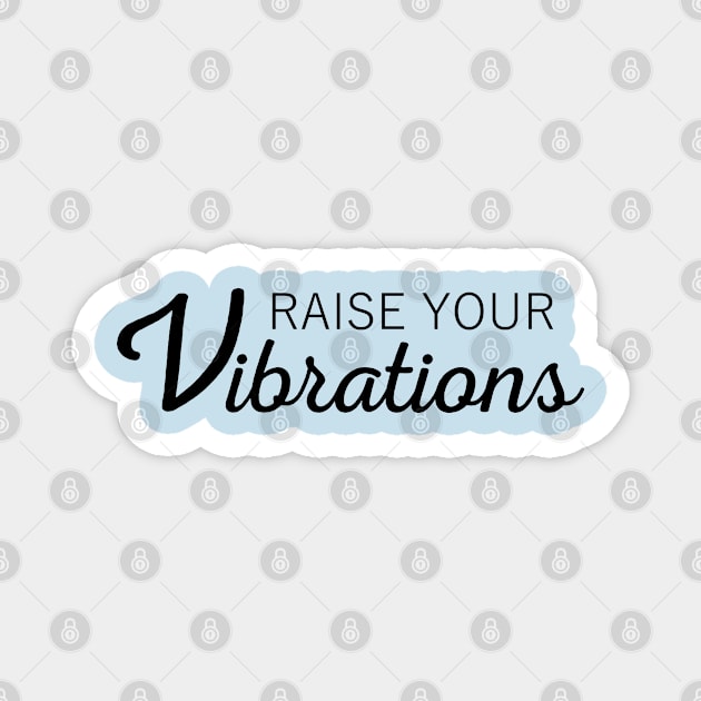 Raise Your Vibrations Inspirational Affirmation text Magnet by FlyingWhale369