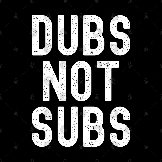 Funny Anime Merch - Dubs Not Subs by Murray's Apparel