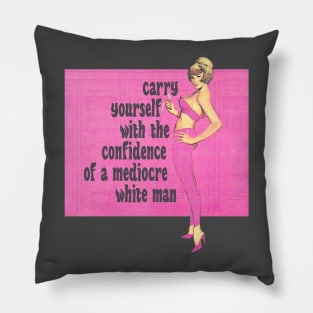 Carry Yourself With the Confidence of a Mediocre White Man Pillow