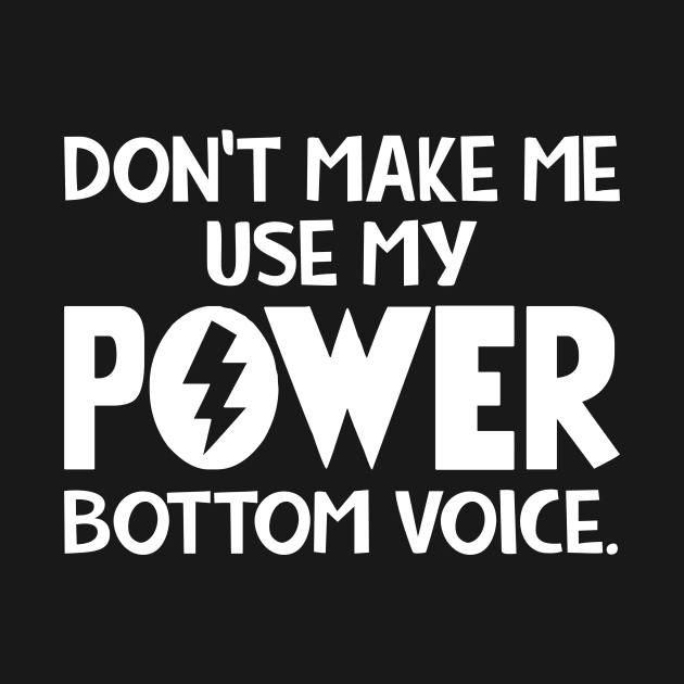 Dont Make Me Use My Power Bottom Voice by SimonL