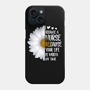 I became a nurse because your life is worth my time Phone Case