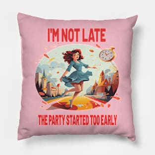 I'M NOT LATE THE PARTY STARTED TOO EARLY Pillow