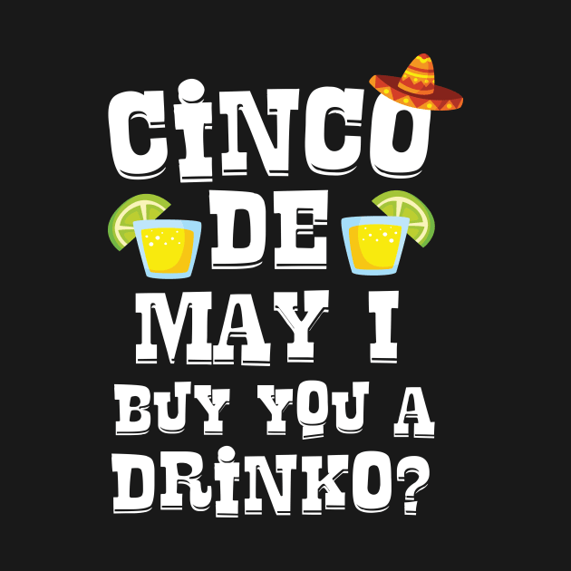 Cinco De May I Buy You A Drinko ? Cinco De Mayo Pick Up Line by Eugenex