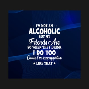 I'm Not An Alcoholic But My Friends Are T-Shirt