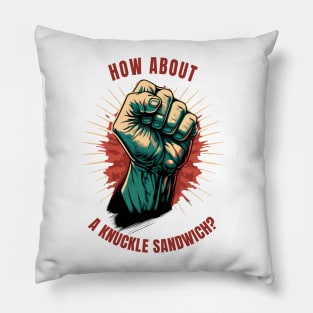 How about a knuckle sandwich? Pillow