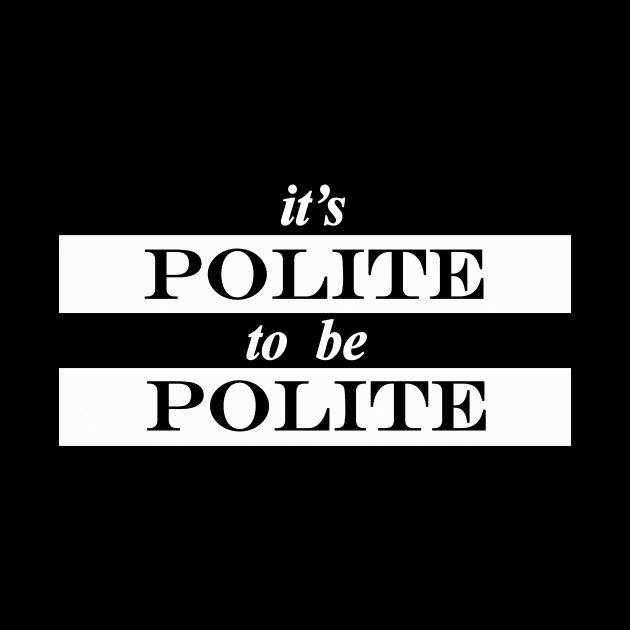 its polite to be polite by NotComplainingJustAsking