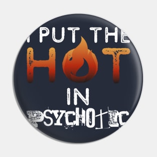 I put the hot in psychotic - Funny wife or girlfriend Pin