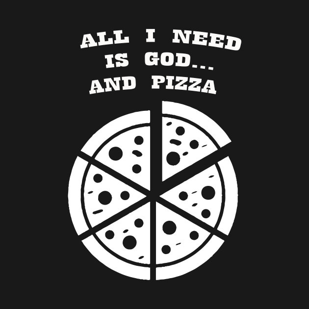 ALL I NEED IS GOD & PIZZA by Prairie Ridge Designs