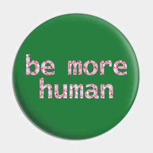 Be More Human in Light Floral Print Pin