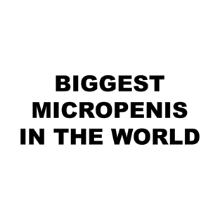 BIGGEST MICROPENIS IN THE WORLD T-Shirt