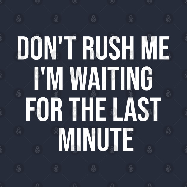 Don't Rush Me I'm Waiting For The Last Minute by lavishgigi