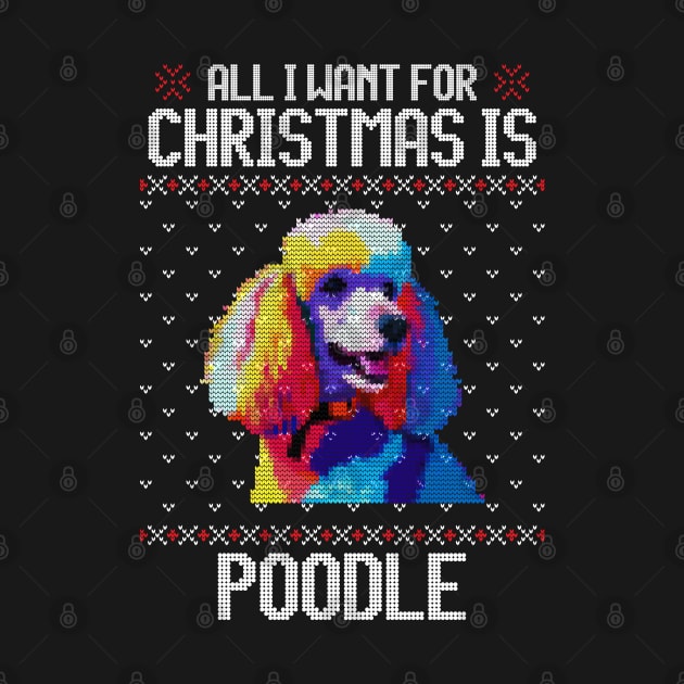 All I Want for Christmas is Poodle - Christmas Gift for Dog Lover by Ugly Christmas Sweater Gift