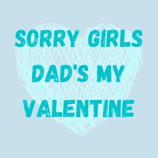 Sorry girls dad's my valentine T-Shirt