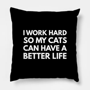 I Work Hard So My Cats Can Have A Better Life Pillow