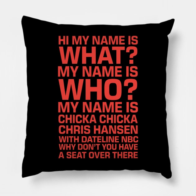 My Name Is Chicka Chicka Chris Hansen Pillow by Ac Vai