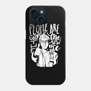 people are goint to love the new me, Phone Case