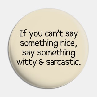 If You Can't Say Something Nice, Say Something Witty & Sarcastic. Pin