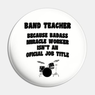 Band Teacher Because Miracle Worker Isn't An Official Job Title Pin