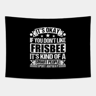 It's Okay If You Don't Like Frisbee It's Kind Of A Smart People Sports Anyway Frisbee Lover Tapestry