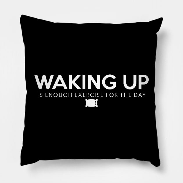 Waking Up Is Enough Exercise For The Day White Pillow by Shinsen Merch