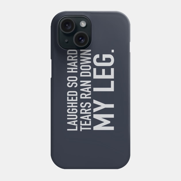 Laughed So Hard Tears Ran Down My Leg Phone Case by DubyaTee