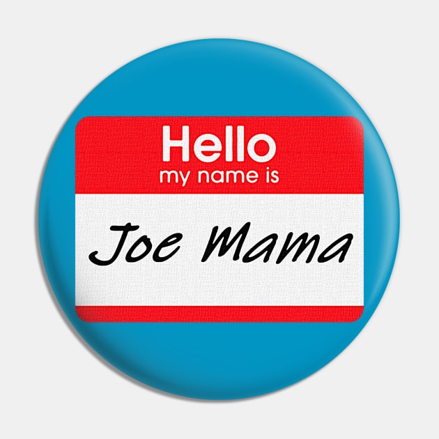 Hello, My Name is Joe Mama Pin by Stupidi-Tees