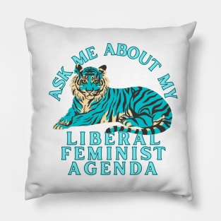 Ask Me About My Liberal Feminist Agenda Tiger Pillow