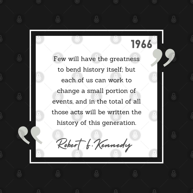 History Quote: Robert Kennedy - "Few will have the greatness..." by History Tees