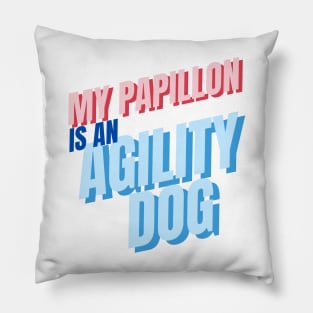 My Papillon is an agility dog Pillow
