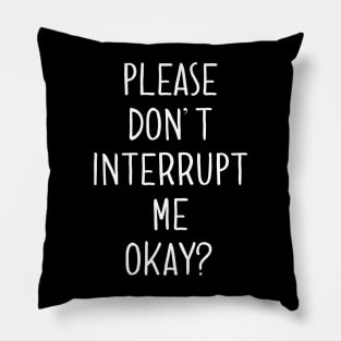 Please Don't Interrupt Me Okay Pillow