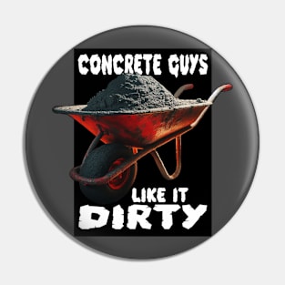 Concrete Guys Like It Dirty Pin