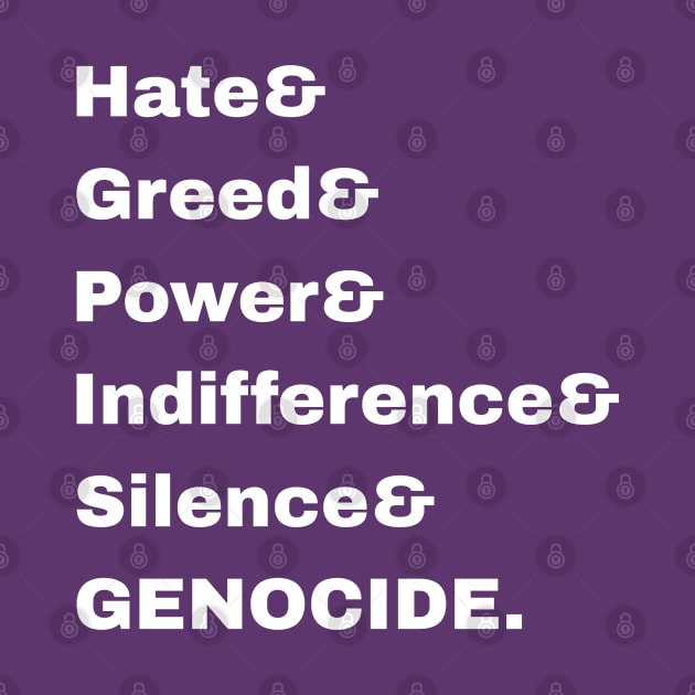 Hate& Greed& Power& Indifference& Silence& GENOCIDE. - Settler& Exploitation& Plantation& Surrogate& Internal& Colonialism = OPPRESSION! - Double-sided by SubversiveWare