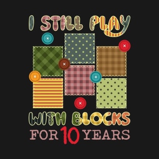 I Still Play With Blocks Tee Blocks Quilt Top Cute Quilt Patterns Tee Cute Blocks Outfit Gift for Quilter T-Shirt