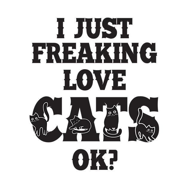 I JUST FREAKING LOVE CATS by Diannas