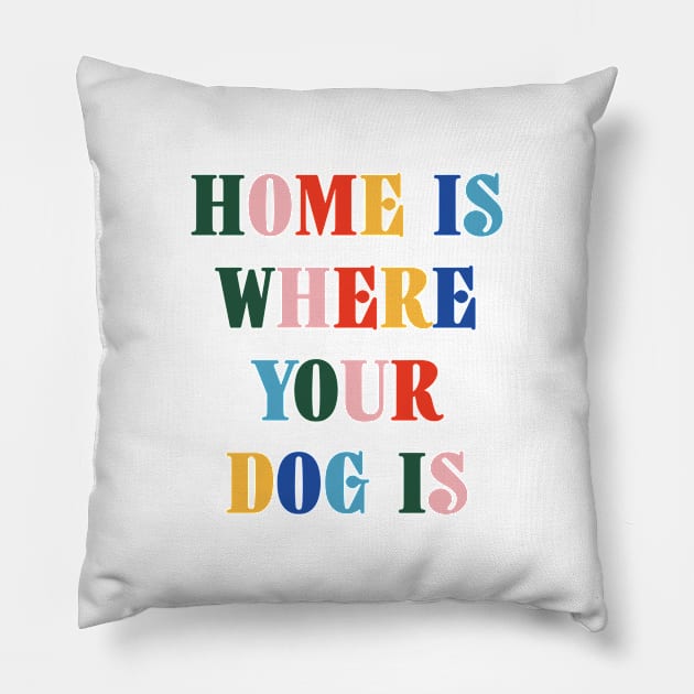 Home Is Where Your Dog Is Colorful Typography Pillow by DailyQuote