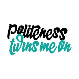 Politeness turns me on (no hashtag) T-Shirt