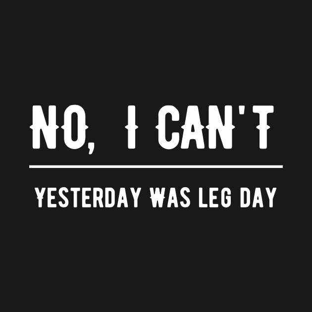 No I Can't Yesterday Was Leg Day by SinBle