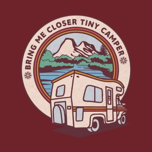 Bring Me Closer Tiny Camper T-Shirt