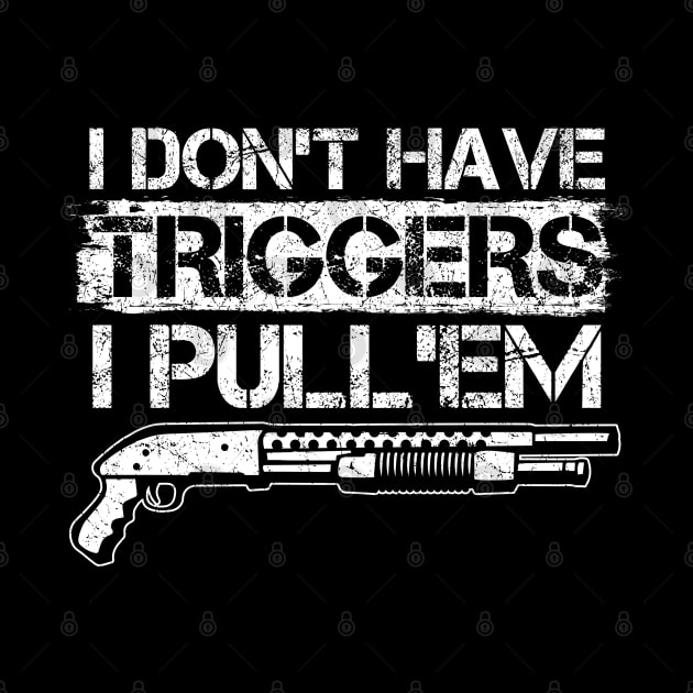 I Don't Have Triggers. I Pull'em. by BigHootchie's Super Art Emporium
