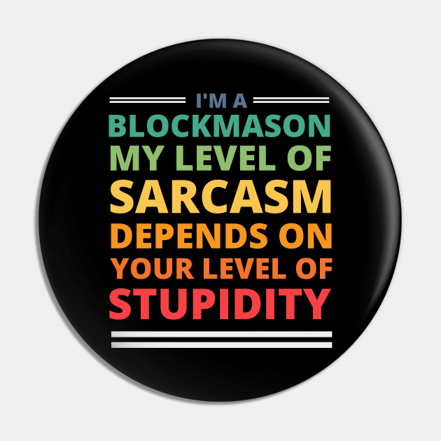 I'm a Blockmason My Level of Sarcasm Depends on Your Level of Stupidity Pin by Crafty Mornings